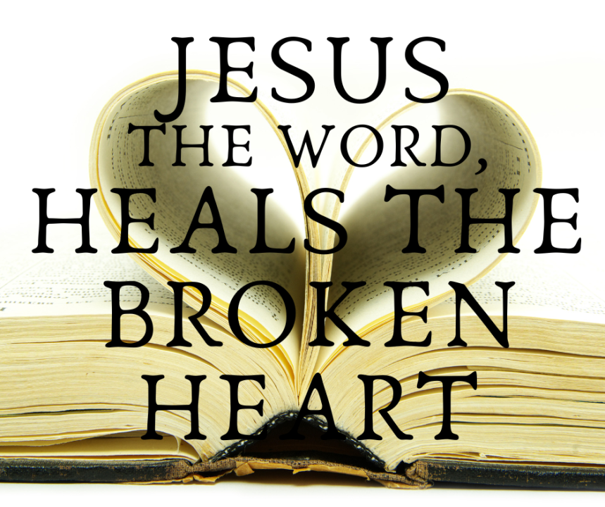 JESUS THE WORD, HEALS THE BROKEN HEART I