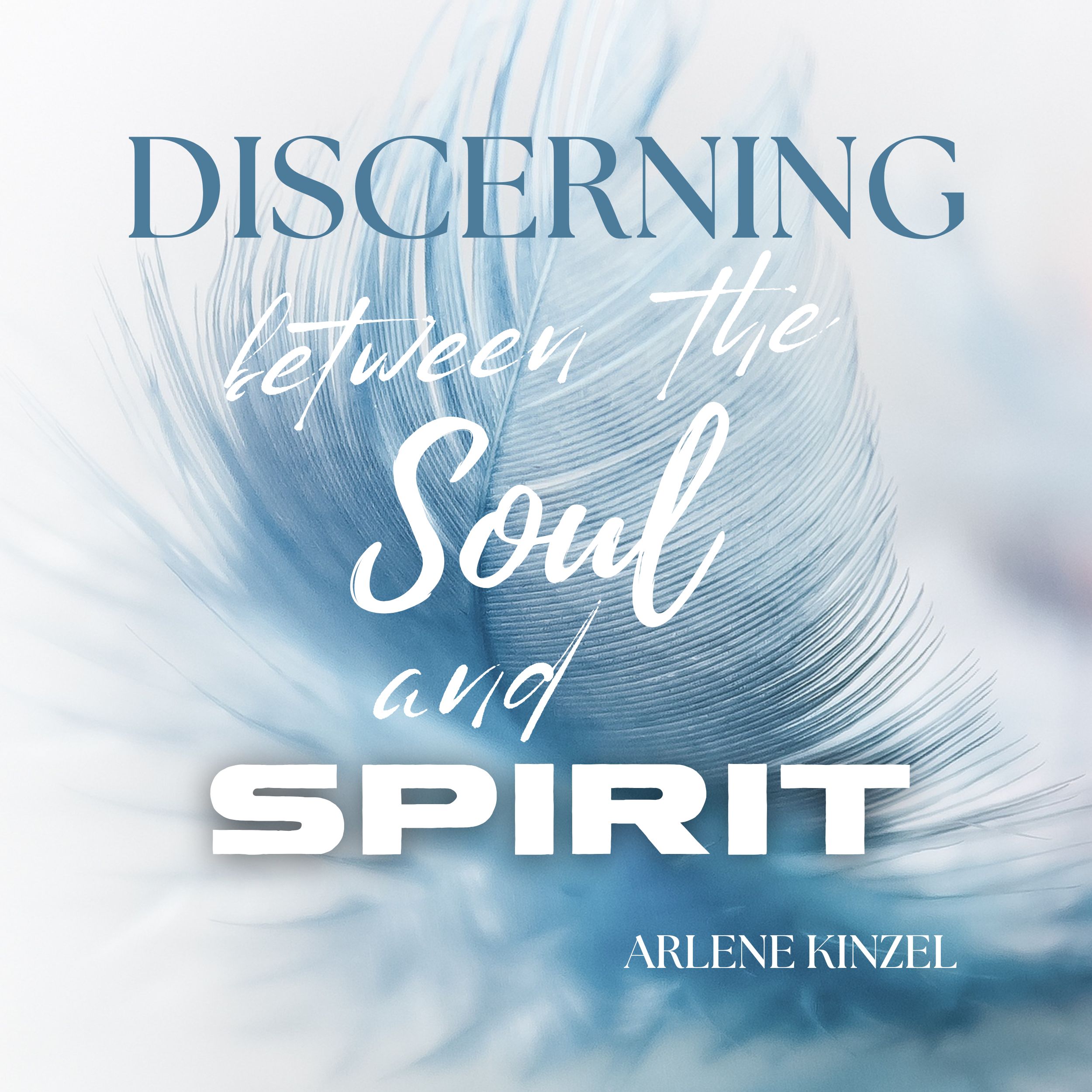 THE SOUL AND SPIRIT SERIES - DISCERNING BETWEEN THE SOUL AND SPIRIT II| November 16th, 2024 | ARLENE KINZEL